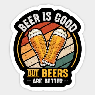 Beer Is Good But Beers are Better Sticker